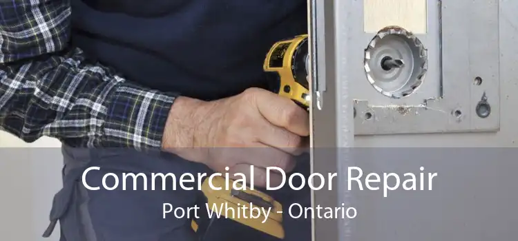 Commercial Door Repair Port Whitby - Ontario