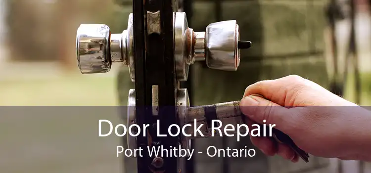 Door Lock Repair Port Whitby - Ontario